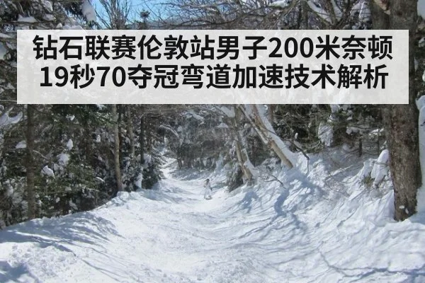 钻石联赛伦敦站男子200米奈顿19秒70夺冠弯道加速技术解析